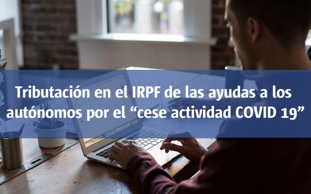 Tributación en el IRPF de las ayudas a los autónomos por el “cese actividad COVID 19”